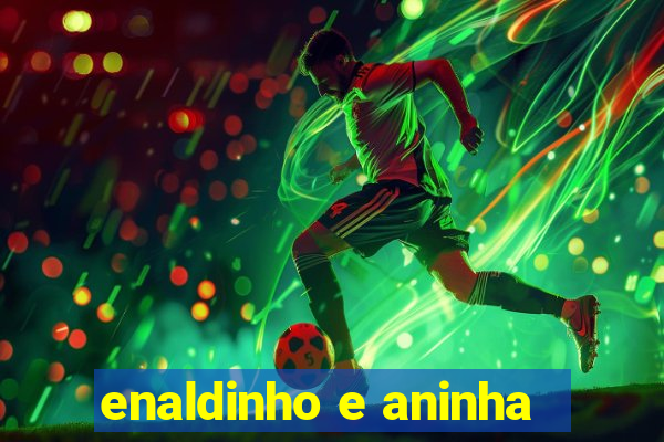 enaldinho e aninha